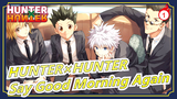 [HUNTER×HUNTER] [Classic] Say Good Morning Again [1999-2014 Animation Review]_1