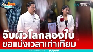 เมียบุกจับโป๊ะผัวมีโลกสองใบ พูดมาได้ จะแบ่งเวลาให้อย่างเท่าเทียม | เรื่องร้อนอมรินทร์