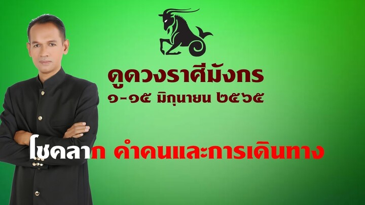 ราศีมังกร ๑-๑๕ มิถุนายน ๖๕ "โชคลาภ คำคนและการเดินทาง" #อาจารย์สมเจตน์ฮวงจุ้ยเลขที่บ้าน