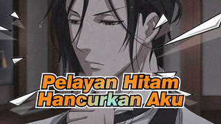 Pelayan Hitam | [MAD] Hancurkan Aku