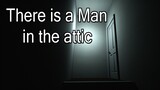 There is a Man in the attic  - Indie Horror Game (No Commentary)