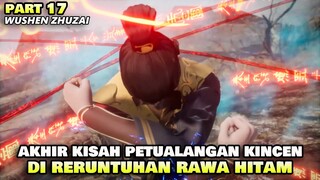 BOS KINCEN MELARIKAN DIRI DARI RERUNTUHAN RAWA HITAM - ALUR CERITA DONGHUA WUSHEN ZHUZAI PART 17