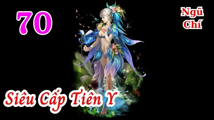 Siêu Cấp Tiên Y Tập 70 audio full Ngũ Chí