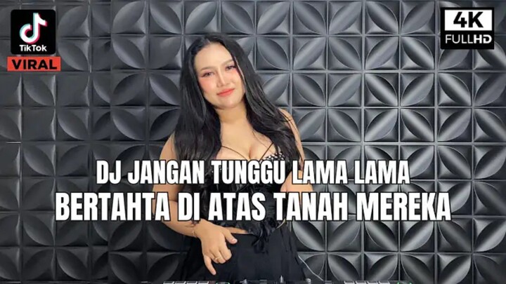 DJ JANGAN TUNGGU LAMA LAMA X BERTAHTA DIATAS TANAH MEREKA REMIX PLAT KT VIRAL TIK TOK FULL BASS 2026