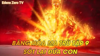 BĂNG HỎA MA TRÙ TẬP 9SÓT LẠI ĐỨA CON