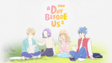 A Day Before Us 2 - Episode 01-15 (Subtitle Indonesia)