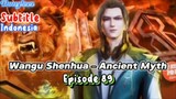 Indo Sub- Wangu Shenhua – Ancient Myth Episode 89