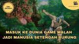 MASUK KEDUNIA GAME, MALAH JADI MANUSIA SETENGAH BURUNG