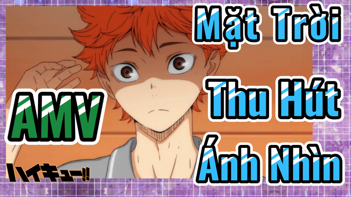 [Haikyu!!] AMV | Mặt Trời Thu Hút Ánh Nhìn