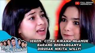 SEREM.. CITRA KIRANA NGAMUK BARANG BERHARGANYA DIRUSAK NIKITA WILLY! - PUTRI YANG DITUKAR EPS 02