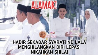 Hadir Sekadar Syarat! ND Lala Menghilangkan Diri Lepas Nikahkan Shila!