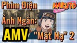 [Naruto] AMV | Phim Điện Ảnh Ngắn: "Mặt Nạ" 2