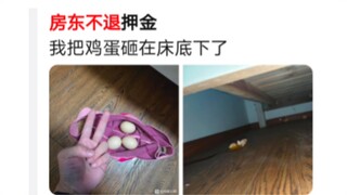 The landlord refused to return the deposit and smashed eggs under the bed.