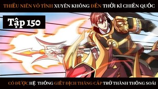 Review Thiếu Niên Xuyên Đến Thời Kì Chiến Quốc Giết Địch Từng Bước Trở Thành Thống Soái | Tập 150