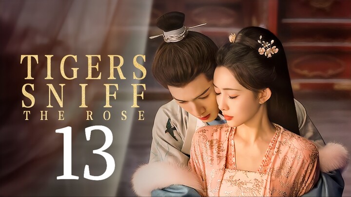 🇨🇳EP. 13 𝚃𝙸𝙶𝙴𝚁𝚂 𝚂𝙽𝙸𝙵𝙵 𝚃𝙷𝙴 𝚁𝙾𝚂𝙴 (2026) | ENG SUB | Historical/Romance/Drama