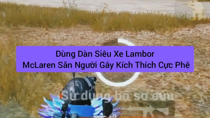 dùng dàn siêu xe Lambor McLaren săn người gây kích thích cực ghê