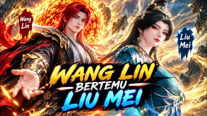 PEMBAHASAN TENTANG WANG LIN BERTEMU LIU MEI RENEGADE IMMORTAL