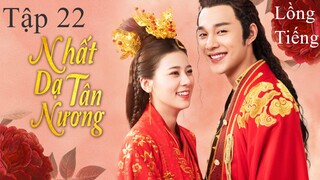 Nhất Dạ Tân Nương - Tập 22 | Lồng Tiếng