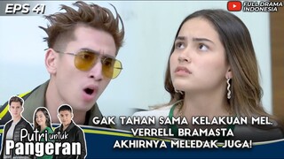 GAK TAHAN SAMA KELAKUAN MEL, VERRELL BRAMASTA AKHIRNYA MELEDAK JUGA! - PUTRI UNTUK PANGERAN EPS 41