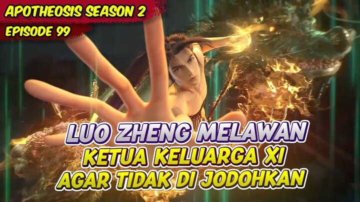 LUO ZHENG MELAWAN KETUA KELUARGA XI AGAR TIDAK DI NIKAHI OLEH MEREKA | APOTHEOSIS | EPS 99