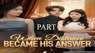 When Distance Became His Answer - Part 2