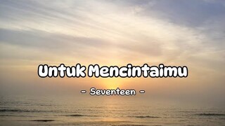 Untuk Mencintaimu - Seventeen | Lirik lagu