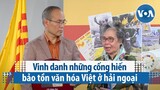 Vinh danh những cống hiến bảo tồn văn hóa Việt ở hải ngoại | VOA Tiếng Việt
