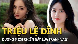 Triệu Lệ Dĩnh, Dương Mịch đấu nảy lửa tranh vai?