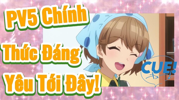 [CUE!] PV5 Chính Thức Đáng Yêu Tới Đây!