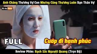 [Review Phim] Anh Chàng Thương Vợ Con Nhưng Cũng Thương Luôn Bạn Thân Vợ | Bạch Sắc Nguyệt Quang