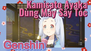 Kamisato Ayaka Dùng Máy Sấy Tóc