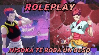 ROLEPLAY ❤️ “Hisoka Te Roba Un Beso” ❤️