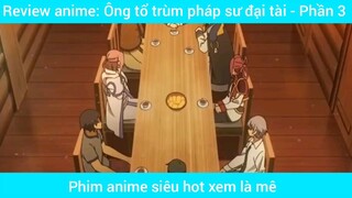 review anime : Ông tổ trùm phát sư đại tài #3