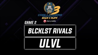 Blcklst Rivals vs ULVL Game 2 Just ML Challengers Edition 3 (BO3) | Mobile Legends