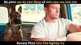 [Review Phim] Cua Gái Được Chén Đến Nơi Rồi Mà Con Chó Nó Cũng Không Cho | Chú Chó Nghiệp Vụ