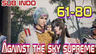 AGAINTS THE SKY SUPREME EPISODE 61-80