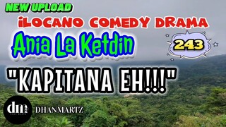 ILOCANO COMEDY DRAMA | KAPITANA EH | ANIA LA KETDIN 243 | NEW UPLOAD