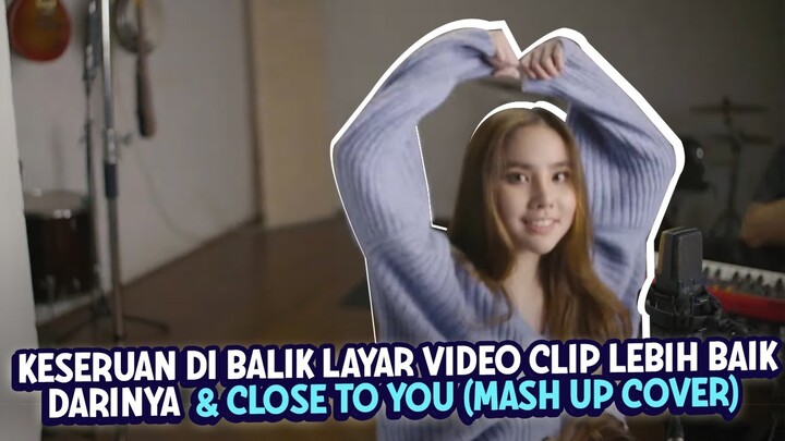 DI BALIK LAYAR VIDEO AGATHA CHELSEA LEBIH BAIK DARINYA & CLOSE TO YOU (MASH UP COVER)