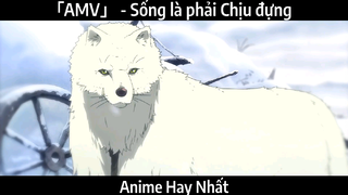 「AMV」 - Sống là phải Chịu đựng Hay Nhất