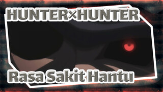 HUNTER×HUNTER|【AMV】Rasa Sakit Hantu