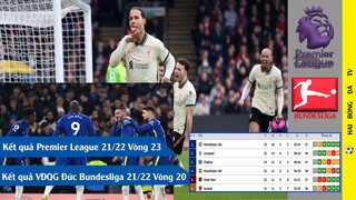 KẾT QUẢ, BẢNG XẾP HẠNG VÒNG 23 NGOẠI HẠNG ANH 21/22 I VÒNG 20 BUNDESLIGA 21/22