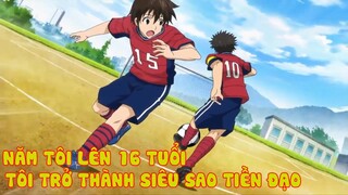 16 Tuổi, Tôi Trở Thành Siêu Sao Tiền Đạo Phần 2 I Tóm Tắt Anime I Đại Đế Làm Anime