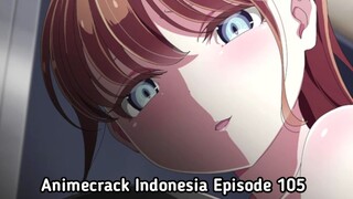 Animecrack Indonesia Episode 105 - Ketika gadis kecil ini mulai buka2an di depanku