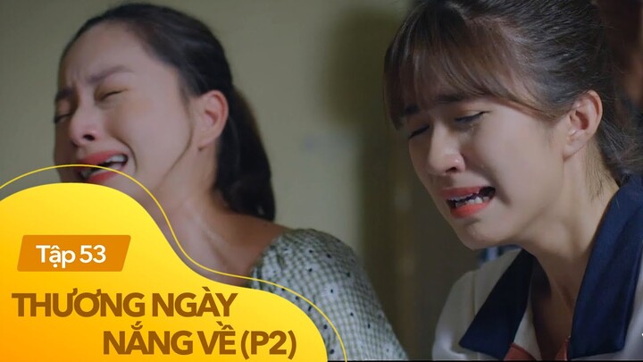 Thương ngày nắng về phần 2 tập 53 | Bà Nga nguy kịch nhắn nhủ những lời cuối cùng với các con?