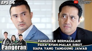 PANGERAN BERMASALAH! PARA AYAH MALAH RIBUT SIAPA YANG TANGGUNG JAWAB - PUTRI UNTUK PANGERAN