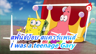 สพันจ์บ็อบ สแควร์แพนส์|[ซีซั่น I/ ไม่มีซับ]I was a teenage Gary_C