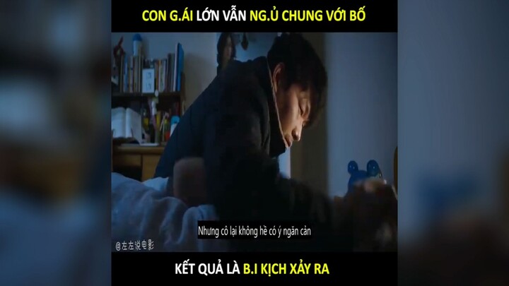 #Review Phim| Con gái lớn vẫn ngủ chung với bố kết quả là bi kịch xảy ra p1