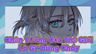 Chân Tướng Của Thế Giới Là Gì  Bùng Cháy