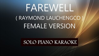 FAREWELL ( FEMALE VERSION ) ( RAYMOND LAUCHENGCO ) PH KARAOKE PIANO by REQUEST (COVER_CY)