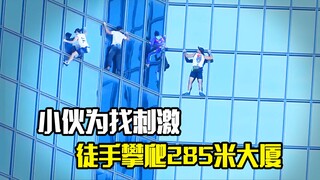 小伙为找刺激，徒手攀爬285米的大厦，稍有不慎就会丢掉性命